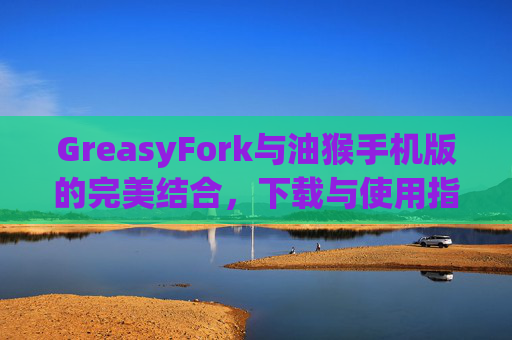 GreasyFork与油猴手机版的完美结合，下载与使用指南