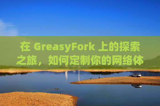在 GreasyFork 上的探索之旅，如何定制你的网络体验